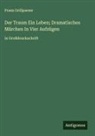 Franz Grillparzer - Der Traum Ein Leben; Dramatisches Märchen In Vier Aufzügen