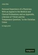 John Ellis - Personal Experience of a Physician; With an Appeal to the Medical and Clerical Professions; and an Appendix, a Review of "Christ and the Temperance Question," in the Christian Union in large print