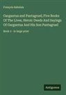 François Rabelais - Gargantua and Pantagruel; Five Books Of The Lives, Heroic Deeds And Sayings Of Gargantua And His Son Pantagruel