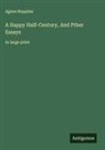 Agnes Repplier - A Happy Half-Century, And Pther Essays