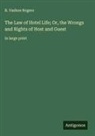 R. Vashon Rogers - The Law of Hotel Life; Or, the Wrongs and Rights of Host and Guest