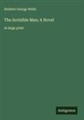 Herbert George Wells - The Invisible Man; A Novel