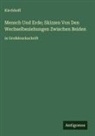 Kirchhoff - Mensch Und Erde; Skizzen Von Den Wechselbeziehungen Zwischen Beiden