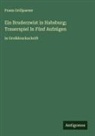 Franz Grillparzer - Ein Bruderzwist in Habsburg; Trauerspiel In Fünf Aufzügen
