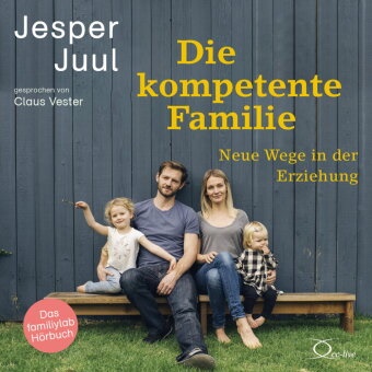 Jesper Juul, Claus Vester - Die kompetente Familie, 4 Audio-CD Neue Wege in der Erziehung. Das familylab-Hörbuch