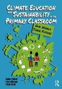 Leigh Hoath, Lewis Morgan, Sophie Nelson, Sophie Morgan Nelson - Climate Education and Sustainability in the Primary Classroom Our World Their Future