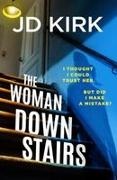 JD Kirk - The Woman Downstairs A completely addictive and unputdownable psychological thriller with a nail-biting twist