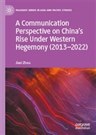 Jiaxi Zhou - A Communication Perspective on China's Rise Under Western Hegemony (2013-2022)