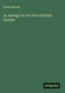 Robert Barclay - An Apology for the True Christian Divinity
