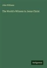 John Williams - The World's Witness to Jesus Christ