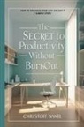 Christoff Namel - The Secret to Productivity Without Burnout. How to Organize Your Life in Just 7 Simple Steps