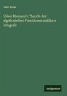 Felix Klein - Ueber Riemann's Theorie der algebraischen Functionen und ihrer Integrale