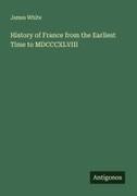 James White - History of France from the Earliest Time to MDCCCXLVIII