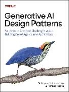 Hannes Hapke, Hannes Hapke, Valliappa Lakshmanan,  Lakshmanan Valliappa,  Valliappa Lakshmanan - Generative AI Design Patterns - Solutions to Common Challenges When Building Genai Agents and Applications