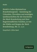 Riedel - Riedel's Codex diplomaticus Brandenburgensis - Sammlung der Urkunden, Chroniken und sonstigen Quellenschriften für die Geschichte der Mark Brandenburg und ihrer Regentenadlichen Familien, so wie der Städte und Burgen der Mark Brandenburg ; Bd. 11. 1,11 Haupttheil 1 Elfter Band