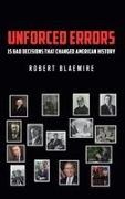 Robert Blaemire - Unforced Errors 15 Bad Decisions That Changed American History