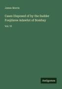 James Morris - Cases Disposed of by the Sudder Foujdaree Adawlut of Bombay Vol. VI