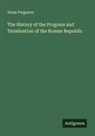 Adam Ferguson - The History of the Progress and Termination of the Roman Republic