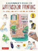 Takako Y Miyoshi, Takako Y. Miyoshi - A Beginner's Guide to Watercolor Painting - Step-by-Step Lessons for Portraits, Landscapes and Still Lifes (Includes 16 Practice Postcards)