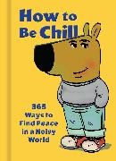 Owen Weldon, Weldon Owen, Phillip Banks, Phillip Bankss - How to Be Chill 365 Ways to Find Peace in a Noisy World