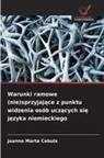 Joanna Marta Cebula - Warunki ramowe (nie)sprzyjajace z punktu widzenia osób uczacych sie jezyka niemieckiego