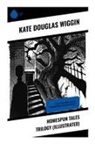 Kate Douglas Wiggin - Homespun Tales Trilogy (Illustrated)