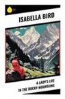 Isabella Bird - A Lady's Life in the Rocky Mountains