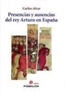 Carlos Alvar - Presencias y ausencias del rey Arturo en España