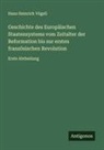 Hans Heinrich Vögeli - Geschichte des Europäischen Staatensystems vom Zeitalter der Reformation bis zur ersten französischen Revolution
