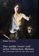 Rüdiger Tessmann - Das antike Israel und seine biblischen Mythen. Ein schwieriges Erbe für das neue Israel