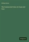 William Brown - The Commercial Crisis, its Cause and Cure