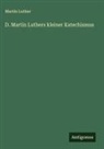 Martin Luther - D. Martin Luthers kleiner Katechismus