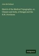 John McClelland - Sketch of the Medical Topography, or, Climate and Soils, of Bengal and the N.W. Provinces