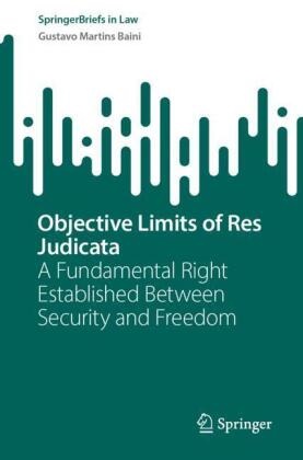 Gustavo Martins Baini - Objective Limits of Res Judicata - A Fundamental Right Established Between Security and Freedom