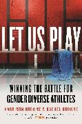 Harrison Browne, Rachel Browne - Let Us Play Winning the Battle for Gender Diverse Athletes