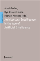 Oya Atalay Franck, Andri Gerber, Mich Mieskes, Michael Mieskes - Architectural Intelligence in the Age of Artificial Intelligence