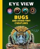 Catherine Ard, Ard Catherine, Weldon Owen - Eye View: Bugs and Other Tiny Creatures