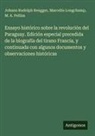 Marcelin Longchamp, M. A. Pelliza, Johann Rudolph Rengger - Ensayo histórico sobre la revolución del Paraguay. Edición especial precedida de la biografía del tirano Francia, y continuada con algunos documentos y observaciones históricas