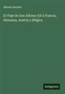 Alfredo Escober - El Viaje de Don Alfonso XII á Francia, Alemania, Austria y Bélgica