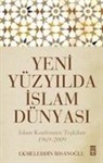 Ekmeleddin Ihsanoglu - Yeni Yüzyilda Islam Dünyasi