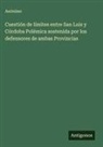 Anónimo - Cuestión de límites entre San Luis y Córdoba Polémica sostenida por los defensores de ambas Provincias