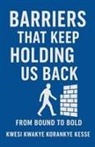 Kwesi Kwakye Korankye Kesse - Barriers That Keep Holding Us Back