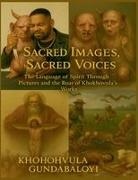 Khokhovula - Sacred Images, Sacred Voices The Language of Spirit Through Pictures and the Roar of Khokhovula's Works