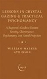 William Walker Atkinson - Lessons in Crystal Gazing & Practical Psychomancy