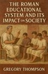 Gregory Thompson - The Roman Educational System and Its Impact on Society