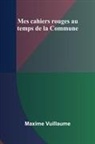 Maxime Vuillaume - Mes cahiers rouges au temps de la Commune