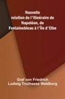 von Friedrich Ludwig Truchsess Waldbu. . . - Nouvelle relation de l'itin raire de Napol on, de Fontainebleau l' le d'Elbe