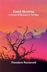 Theodore Roosevelt - Good Hunting; In pursuit of big game in the West