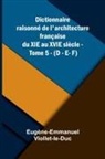 Eug Ne-Emmanuel Viollet-Le-Duc - Dictionnaire raisonn de l'architecture fran aise du XIe au XVIe si cle - Tome 5 - (D - E- F)