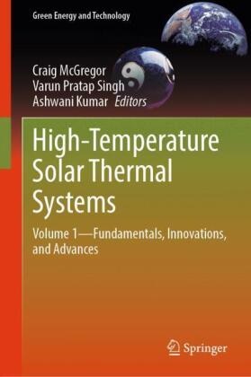 Ashwani Kumar, Craig McGregor, Varun Pratap Singh, Varun Pratap Singh - High-Temperature Solar Thermal Systems Volume 1-Fundamentals, Innovations, and Advances
